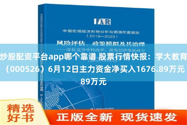 炒股配资平台app哪个靠谱 股票行情快报：学大教育（000526）6月12日主力资金净买入1676.89万元