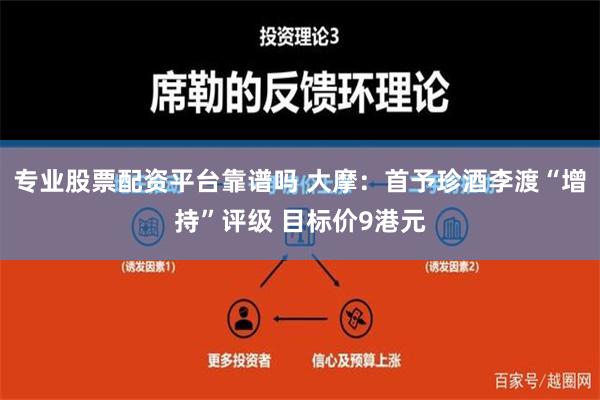 专业股票配资平台靠谱吗 大摩：首予珍酒李渡“增持”评级 目标价9港元