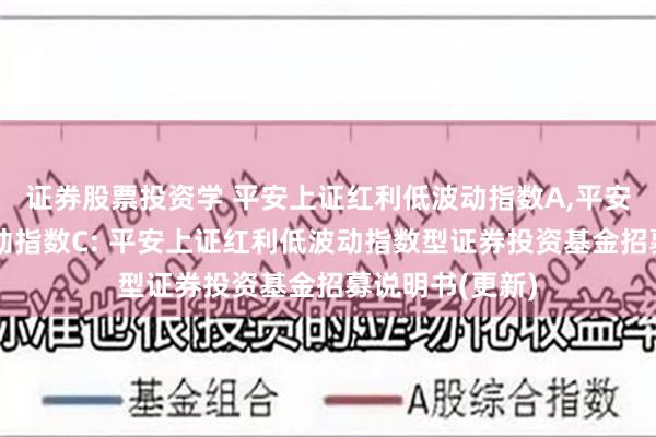 证券股票投资学 平安上证红利低波动指数A,平安上证红利低波动指数C: 平安上证红利低波动指数型证券投资基金招募说明书(更新)