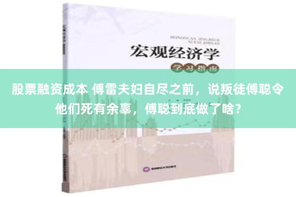 股票融资成本 傅雷夫妇自尽之前，说叛徒傅聪令他们死有余辜，傅聪到底做了啥？